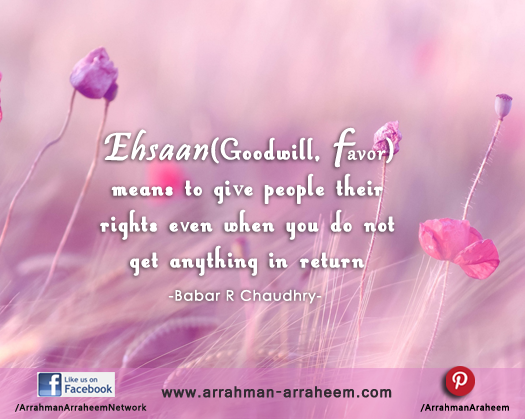 Ehsaan(Goodwill, favor) means to give people their rights even when you do not get anything in return